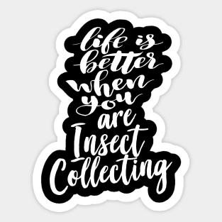 Life is Better When You Are Insect Collecting Sticker